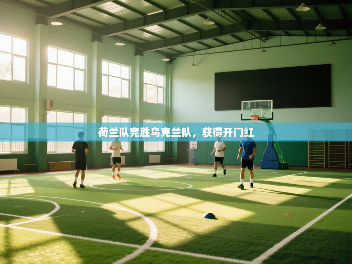 荷兰队完胜乌克兰队，获得开门红